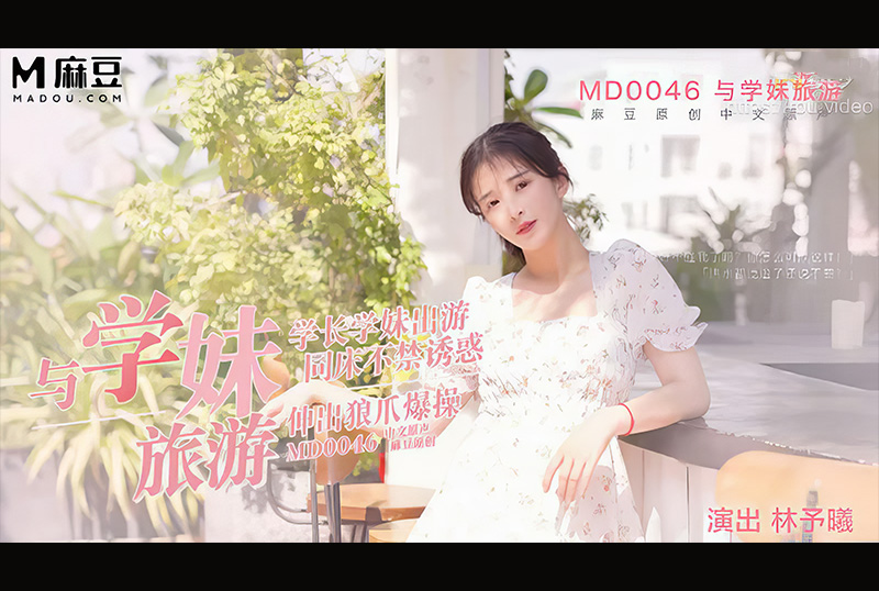 MD-0046 | 學妹旅遊性事 學長同床不禁誘惑 林予曦 | 阿寶影音-成人影片,AV,JAV-專注精品‧長久經營